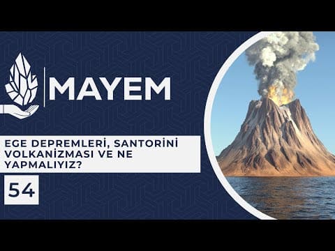 MAYEM Sunum 54 — Ege depremleri, Santorini Volkanizması ve Ne yapmalıyız?