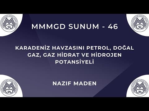 MAYEM Sunum 46 — Karadeniz Havzasını Petrol, Doğal gaz, Gaz Hidrat ve Hidrojen Potansiyeli