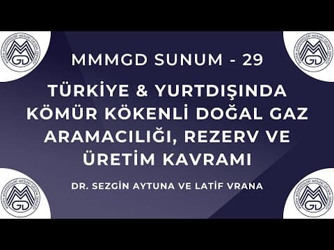 MAYEM Sunum 29 — Türkiye & Y.Dışında Kömür Kökenli Doğal Gaz Aramacılığı, Rezerv ve Üretim Kavramı