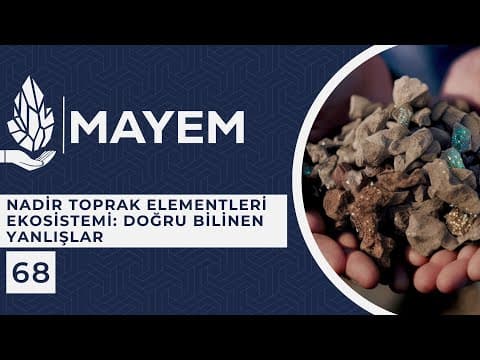 MAYEM Sunum 68 — Nadir Toprak Elementleri Ekosistemi: Doğru Bilinen Yanlışlar
